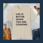 Life is better when you are cooking T-Shirt