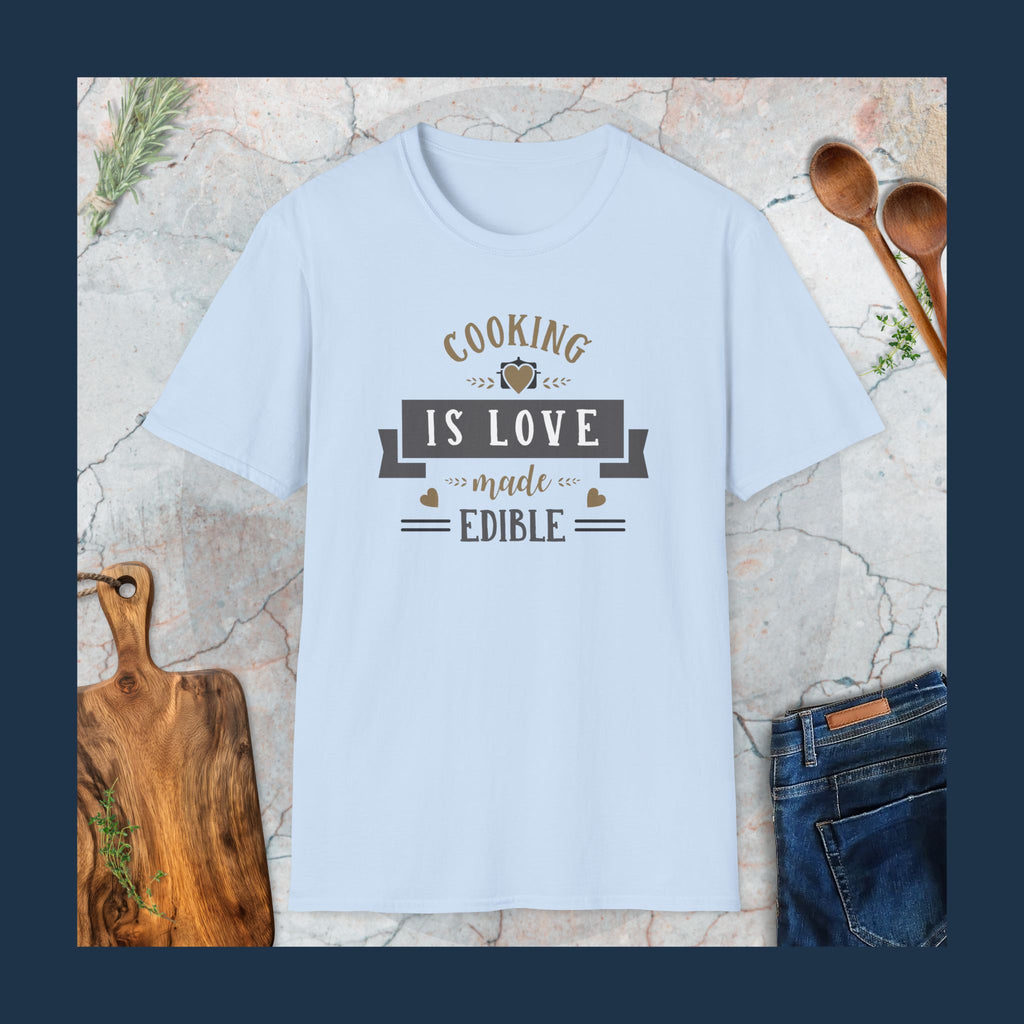 Cooking is love made edible T-Shirt